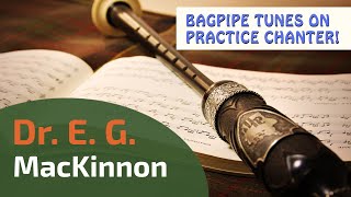 Dr E G MacKinnon  Bagpipe Tunes on Practice Chanter ⭐⭐⭐⭐⭐ [upl. by Anujra]