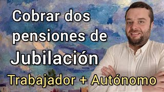 COBRAR DOS PENSIONES DE JUBILACIÓN una como TRABAJADOR y otra como AUTÓNOMO [upl. by Cutter771]