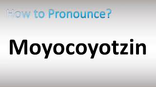 How to Pronounce Moyocoyotzin [upl. by Bank]