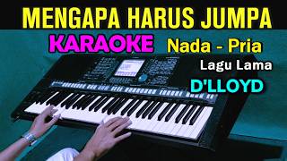 MENGAPA HARUS JUMPA  DLLOYD  KARAOKE Nada Pria [upl. by Niu794]