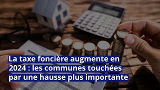 La taxe foncière augmente en 2024  les communes touchées par une hausse plus importante [upl. by Yleen]