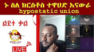 🔴 ኑ ስለ ክርስቶስ ተዋህድ እናውራ  hypostatic union [upl. by Atsirhc]