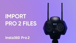 Insta360 Pro 2 Tutorial – Importing Files [upl. by Harmonie]