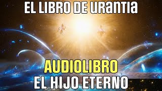 AUDIOLIBRO  LIBRO DE URANTIA  EL HIJO ETERNO [upl. by Cawley944]