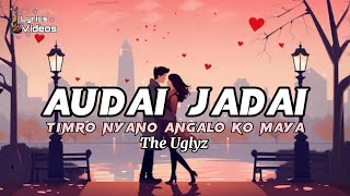 Timro Nyano Angalo Ko Maya Audai Jadai   The Uglyz  Lyrics Videos [upl. by Papst]