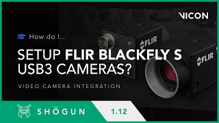 Shōgun 112 How do I  Setup FLIR Blackfly S USB 3 cameras [upl. by Noled]