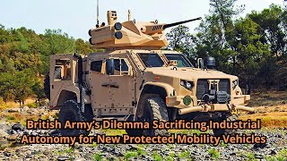 British Army’s Dilemma Sacrificing Industrial Autonomy for New Protected Mobility Vehicles [upl. by Gabe]