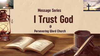 Message Series I Trust God Week 2  Persevering Word Church [upl. by Grace]