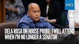 Dela Rosa on House probe I will attend when Im no longer a senator [upl. by Arundell]