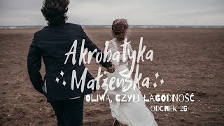 Akrobatyka małżeńska 25 Oliwa czyli łagodność [upl. by Alahsal]