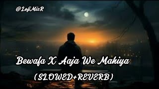 Bewafa x Aaja We Mahiya Slowed  Reverb Imran Khan  Sad Mashup song [upl. by Alhak]