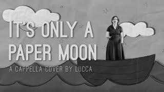 Its Only A Paper Moon  A Cappella Cover  LUCCA [upl. by Aniger]