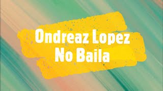 Ondreaz Lopez  No Baila Lyrics [upl. by Acinot159]