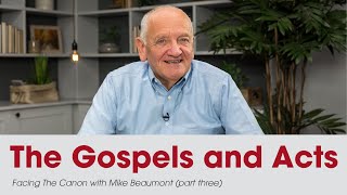 The Gospels and Acts Facing the Canon with Mike Beaumont Part Three [upl. by Tufts]