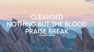 CLEANSED  NOTHING BUT THE BLOOD  PRAISE BREAK feat Charity Gayle Lyrics [upl. by Gorrono]