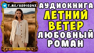 🌸 АУДИОКНИГА ЛЮБОВНЫЙ РОМАН ЛЕТНИЙ ВЕТЕР 🌸 СЛУШАТЬ ПОЛНОСТЬЮ 🌸 [upl. by Elbag]