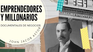 Emprendedores y Millonarios  DOCUMENTAL John Jacob Astor  Documentales Negocios y Administración [upl. by Paluas]