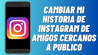 Como cambiar mi historia de Instagram de amigos cercanos a publico 2024 [upl. by Scarlet116]