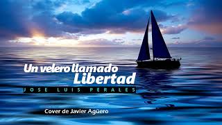 UN VELERO LLAMADO LIBERTAD  Jose Luis Perales  Cover de Javier Aguero [upl. by Fionna]