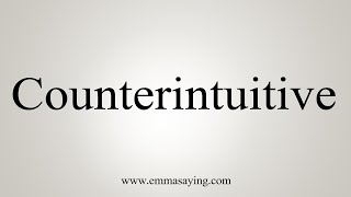 How To Say Counterintuitive [upl. by Nace]