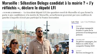 Marseille  Sébastien Delogu candidat à la mairie  « J’y réfléchis » déclare le député LFI [upl. by Lynsey]