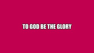 TO GOD BE THE GLORY [upl. by Dnomzed]