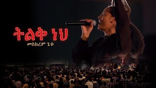 ትልቅ ነህ quotTILEK NEHquot New Ethiopian Gospel song  MESKEREM GETU  2023 [upl. by Katharina206]