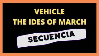 ✅ Vehicle  The Ides of March  SECUENCIA [upl. by Oiligriv]