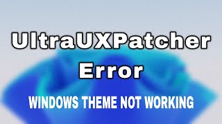 How To Fix Windows Theme Not Working  UltraUXPatcher Error [upl. by Egiaf]