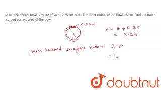 A hemispherical bowl is made of steel 025 cm thick The inner radius of the bowl is5 cm Find the [upl. by Townsend]