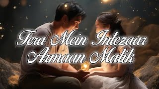 Tera Mein Intezaar Song  Arman Malik  Kunaal Vermaa  Amaal Malik  lyrics [upl. by Ahsekahs206]