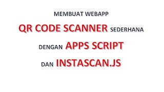 Apps Script  Membuat Aplikasi QR Code Scanner Sederhana dengan Instascanjs [upl. by Ahsilac]