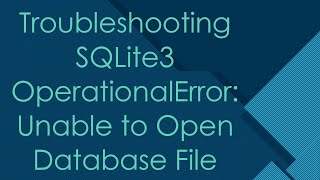 Troubleshooting SQLite3 OperationalError Unable to Open Database File [upl. by Rebmac]