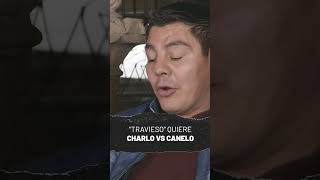 quotTraviesoquot quiere Charlo vs Canelo [upl. by Esital]