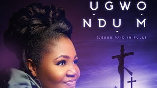 OFFICIAL VIDEO ỤGWỌ NDỤ M JESUS PAID IN FULL Amb Chinyere Udoma [upl. by Benia]