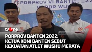 Porprov Banten 2022 Ketua KONI Banten Sebut Kekuatan Atlet Wushu Merata  tvOne [upl. by Nwadrebma786]