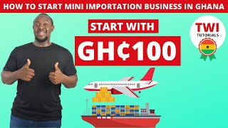 How to start mini importation business in Ghana In 2022 StepByStep  Start with only 100 cedis [upl. by Innad958]