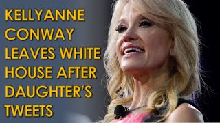 Kellyanne Conway Leaving White House after Daughter Claudia Conways Tweets [upl. by Forbes]