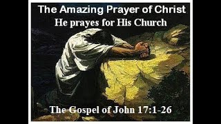 The Amazing Prayer of Christ for His Church [upl. by Tristram]