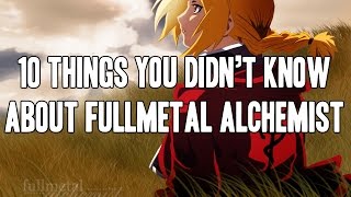 10 Things You Didnt Know About Fullmetal Alchemist amp Brotherhood [upl. by Ativel881]