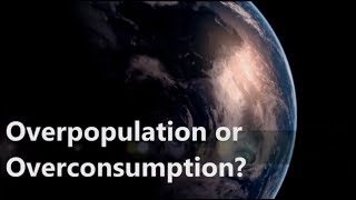 Overpopulation or Overconsumption [upl. by Browne951]