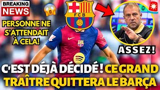 🚨BOMBE CEST DÉJÀ DÉCIDÉ CE TRAÎTRE QUITTERA LE BARCELONE PERSONNE NE ATTENDAIT ACT DE BARCELONE [upl. by Kiraa]