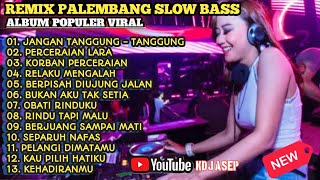 REMIX PALEMBANG SLOW BASS ALBUM POPULER VIRAL  JANGAN TANGGUNG TANGGUNG  PERCERAIAN LARA [upl. by Alessig215]