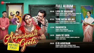 Aayushmati Geeta Matric Pass – Full Album  Kashika Kapoor Anuj Saini  Sanjivv Anand Jha [upl. by Aneehta696]