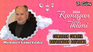 Cumadan Cumaya Bayramdan Bayrama  7 Gün  Mehmet Sami YILDIZ  Ramazan İklimi 2024 [upl. by Seravat]