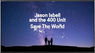 Jason Isbell and the 400 Unit  Save the World Official Lyric Video [upl. by Akahc39]