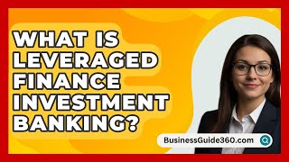 What Is Leveraged Finance Investment Banking  BusinessGuide360com [upl. by Ailegnave424]