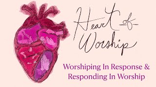 The Heart of Worship Worship in Response amp Responding To Worship [upl. by Anile522]