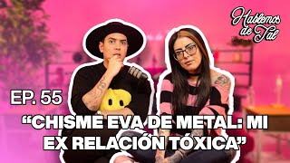 Hablemos De Tal  Ep 55  quotCHISME EVA DE METAL MI EX RELACIÓN TÓXICAquot  UnTalFredo [upl. by Allina]