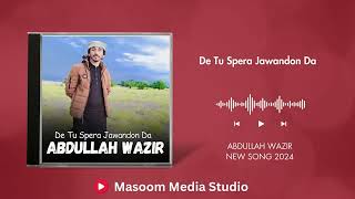 Abdullah Wazir New Pashto Song De Tu Spera Jawandon Da 2024 [upl. by Philippine]